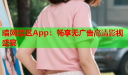 暗网禁区App：畅享无广告高清影视盛宴