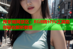 探索暗网禁区：RGB转HSV工具助你轻松解析数据