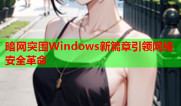 暗网突围Windows新篇章引领网络安全革命