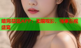 暗网禁区APP：无限观影，畅享影视盛宴