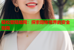 轻松登陆暗网：探索隐秘世界的安全指南