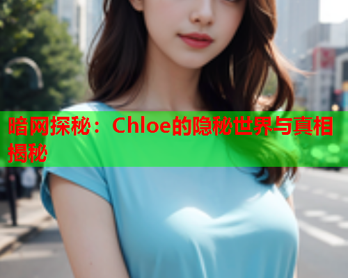 暗网探秘：Chloe的隐秘世界与真相揭秘