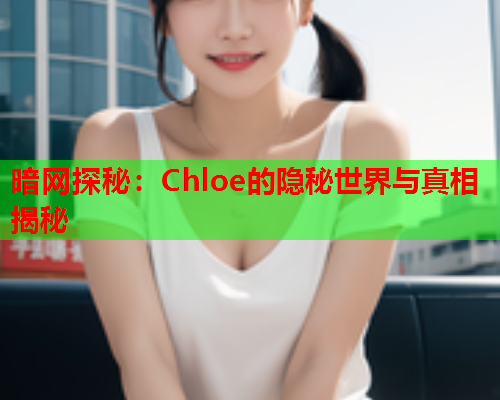 暗网探秘：Chloe的隐秘世界与真相揭秘