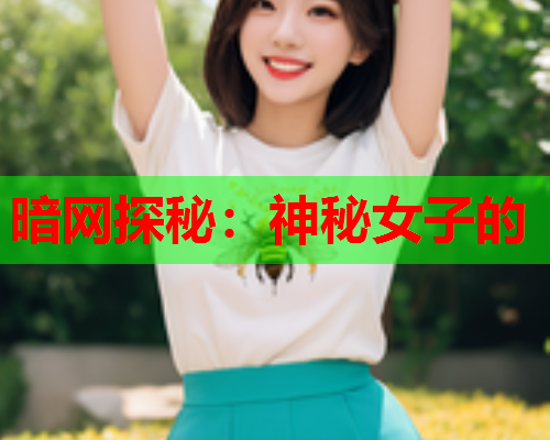 暗网探秘：神秘女子的