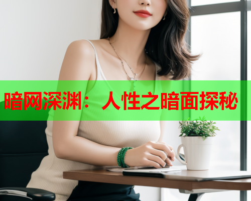 暗网深渊：人性之暗面探秘