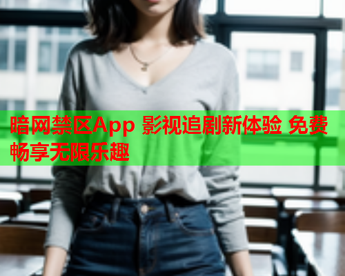 暗网禁区App 影视追剧新体验 免费畅享无限乐趣