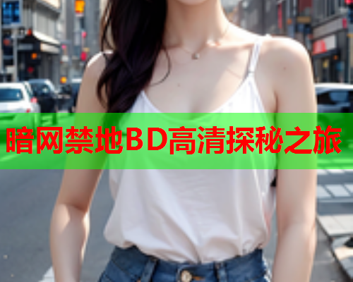 暗网禁地BD高清探秘之旅