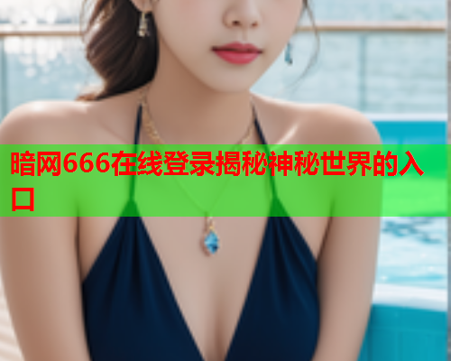 暗网666在线登录揭秘神秘世界的入口