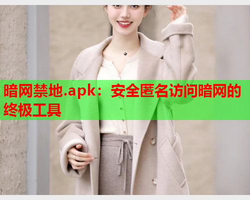 暗网禁地.apk：安全匿名访问暗网的终极工具